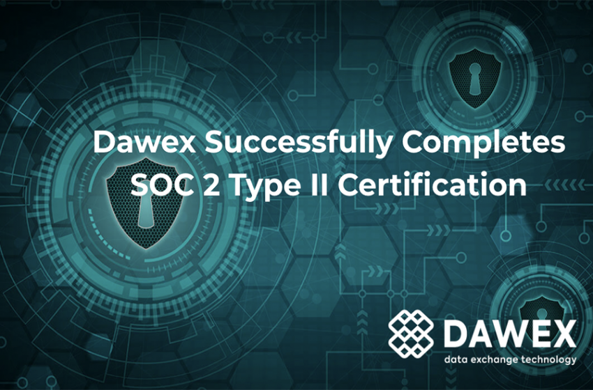  Dawex Successfully Completes SOC 2 Type II Security and Availability Audit Certification, Offering its Customers the Most Secure Environment to Create Powerfully Data Ecosystems